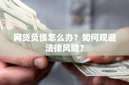 武汉网贷负债怎么办？如何规避法律风险？