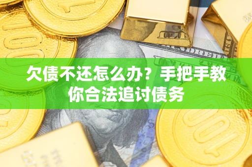 武汉欠债不还怎么办？手把手教你合法追讨债务