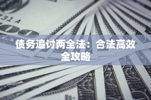 武汉债务追讨两全法：合法高效全攻略