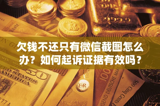 武汉欠钱不还只有微信截图怎么办？如何起诉证据有效吗？