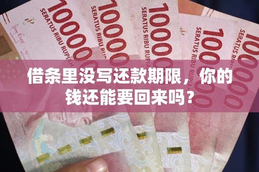 武汉借条里没写还款期限，你的钱还能要回来吗？
