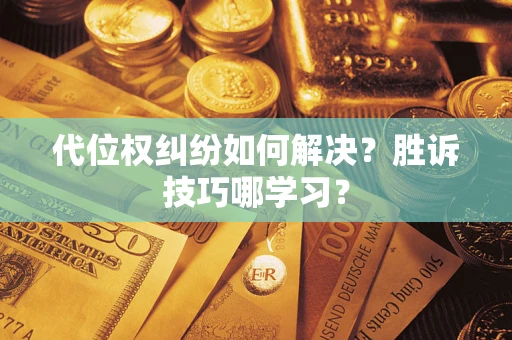 武汉代位权纠纷如何解决？胜诉技巧哪学习？