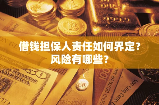武汉借钱担保人责任如何界定?风险有哪些? 武汉借钱担保人责任如何界定?风险有哪些?