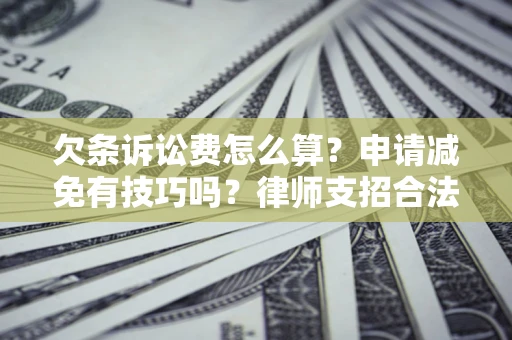 武汉欠条诉讼费怎么算？申请减免有技巧吗？律师支招合法省钱