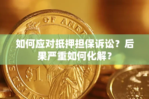 武汉如何应对抵押担保诉讼？后果严重如何化解？