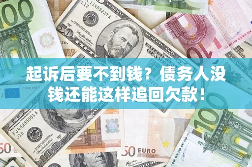 武汉起诉后要不到钱？债务人没钱还能这样追回欠款！