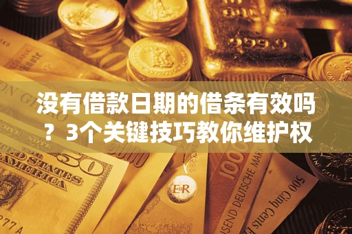 武汉没有借款日期的借条有效吗？3个关键技巧教你维护权益