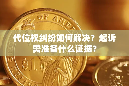 武汉代位权纠纷如何解决？起诉需准备什么证据？
