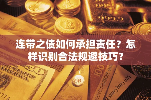 武汉连带之债如何承担责任？怎样识别合法规避技巧？