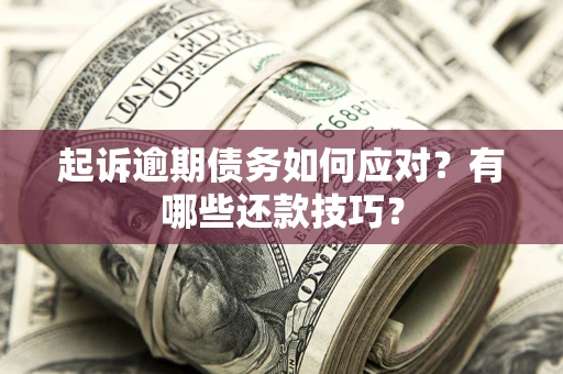 武汉起诉逾期债务如何应对？有哪些还款技巧？