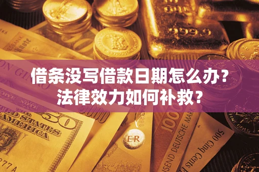 武汉借条没写借款日期怎么办？法律效力如何补救？