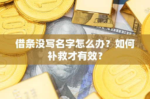 武汉借条没写名字怎么办？如何补救才有效？