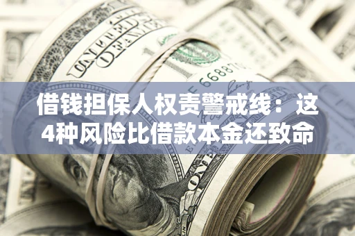 武汉借钱担保人权责警戒线：这4种风险比借款本金还致命