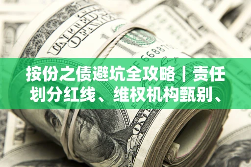 武汉按份之债避坑全攻略｜责任划分红线、维权机构甄别、纠纷处理全流程拆解