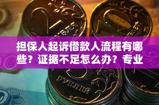 武汉担保人起诉借款人流程有哪些？证据不足怎么办？专业律师解答