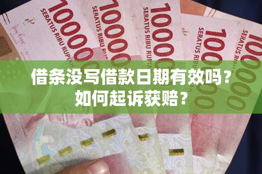 武汉借条没写借款日期有效吗？如何起诉获赔？