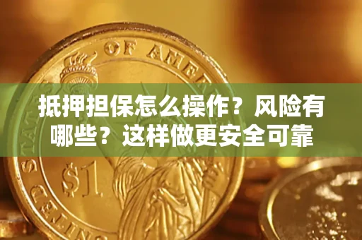武汉抵押担保怎么操作？风险有哪些？这样做更安全可靠