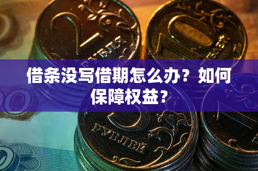 武汉借条没写借期怎么办？如何保障权益？