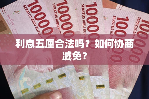 武汉利息五厘合法吗？如何协商减免？