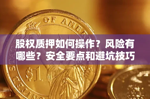 武汉股权质押如何操作？风险有哪些？安全要点和避坑技巧？