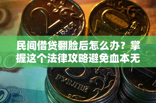 武汉民间借贷翻脸后怎么办？掌握这个法律攻略避免血本无归