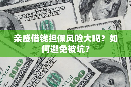 武汉亲戚借钱担保风险大吗？如何避免被坑？