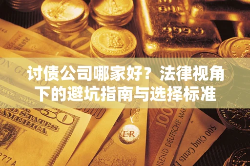武汉讨债公司哪家好？法律视角下的避坑指南与选择标准