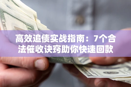 武汉高效追债实战指南：7个合法催收诀窍助你快速回款