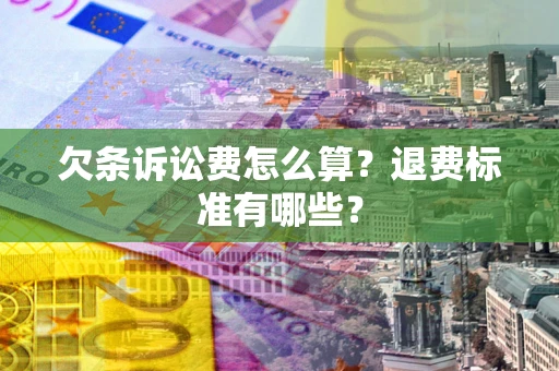 武汉欠条诉讼费怎么算？退费标准有哪些？