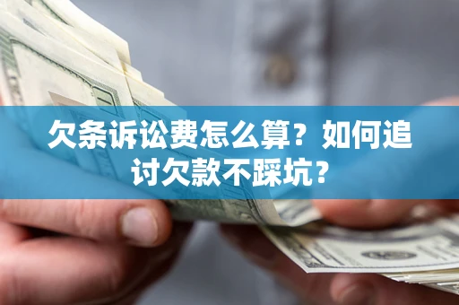 武汉欠条诉讼费怎么算？如何追讨欠款不踩坑？