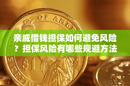 武汉亲戚借钱担保如何避免风险？担保风险有哪些规避方法？