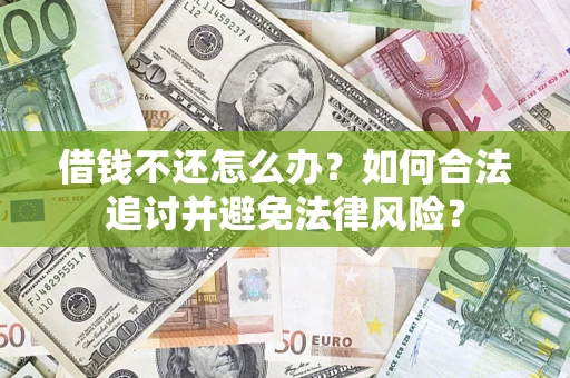 武汉借钱不还怎么办？如何合法追讨并避免法律风险？