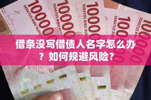 武汉借条没写借债人名字怎么办？如何规避风险？