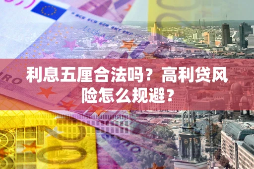 武汉利息五厘合法吗？高利贷风险怎么规避？