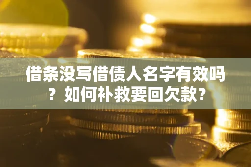 武汉借条没写借债人名字有效吗？如何补救要回欠款？