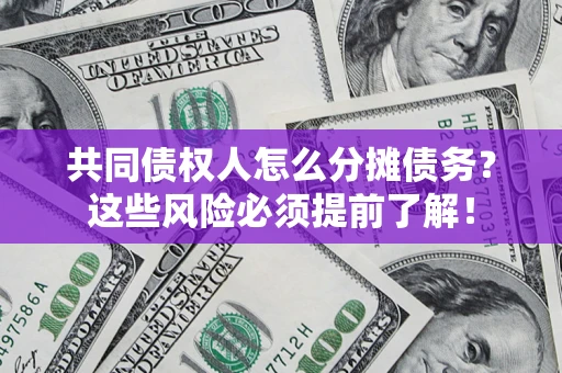 武汉共同债权人怎么分摊债务？这些风险必须提前了解！