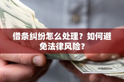 武汉借条纠纷怎么处理？如何避免法律风险？