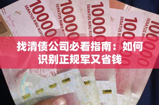 武汉找清债公司必看指南：如何识别正规军又省钱