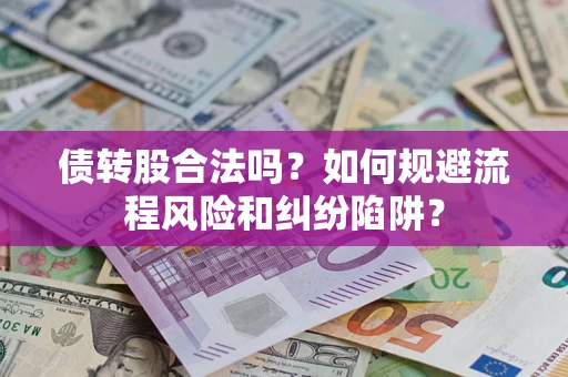 武汉债转股合法吗？如何规避流程风险和纠纷陷阱？