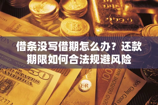 武汉借条没写借期怎么办？还款期限如何合法规避风险