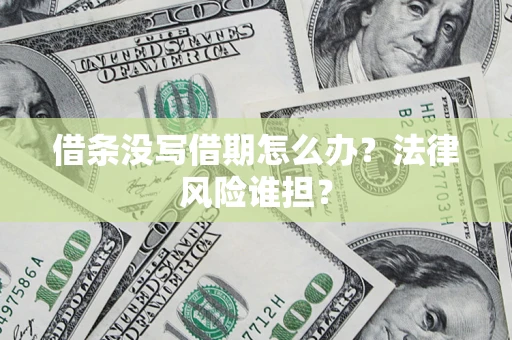 武汉借条没写借期怎么办？法律风险谁担？
